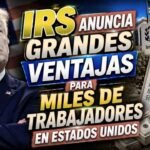 irs-anuncia-grandes-ventajas-para-miles-de-trabajadores-en-estados-unidos